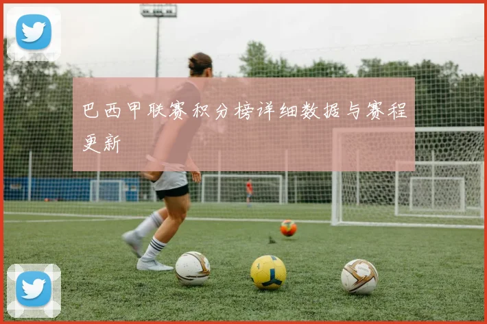 巴西甲联赛积分榜详细数据与赛程更新